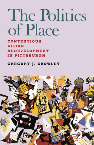 The Politics Of Place: Contentious Urban Redevelopment In Pittsburgh,Used