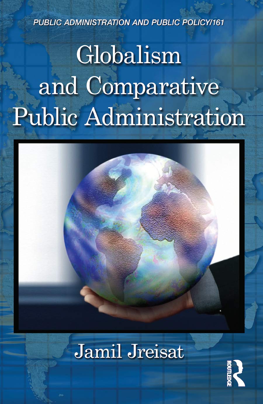 Globalism and Comparative Public Administration (Public Administration and Public Policy),Used