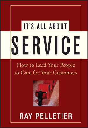It'S All About Service: How To Lead Your People To Care For Your Customers,New