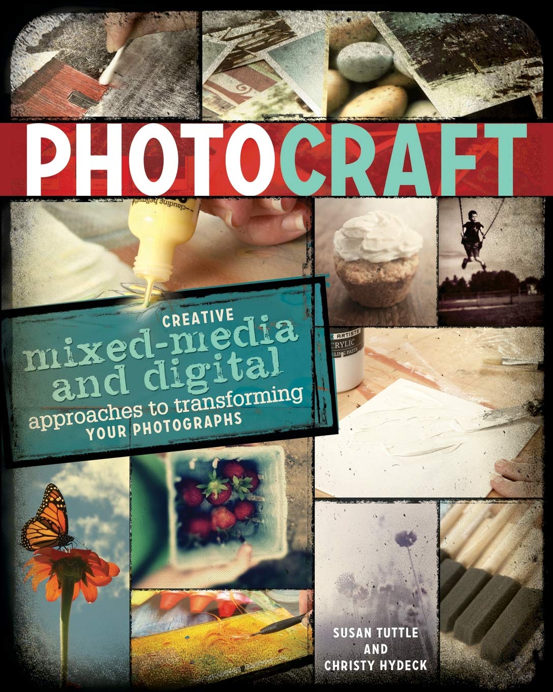 Photo Craft: Creative Mixed Media And Digital Approaches To Transforming Your Photographs