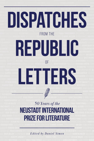 Dispatches from the Republic of Letters: 50 Years of the Neustadt International Prize for Literature,Used