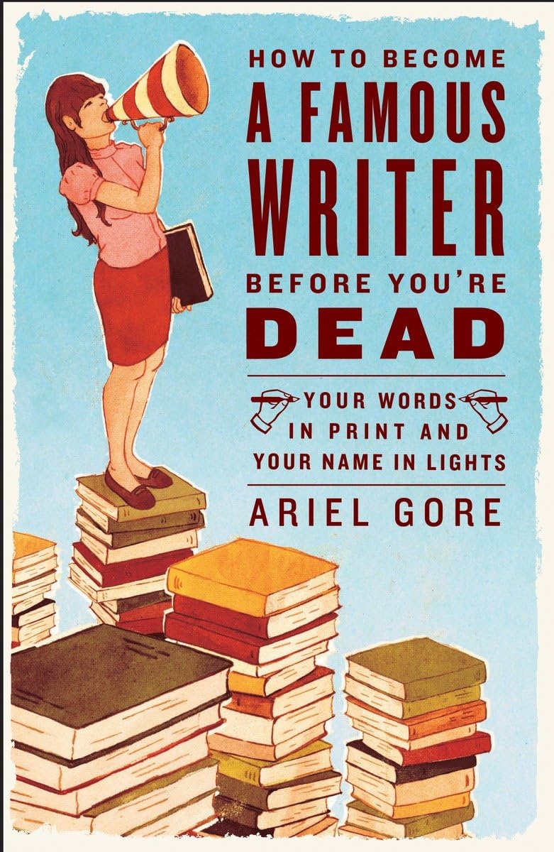 How to Become a Famous Writer Before You're Dead: Your Words in Print and Your Name in Lights,Used