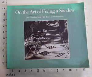 On The Art Of Fixing A Shadow: One Hundred And Fifty Years Of Photography,Used