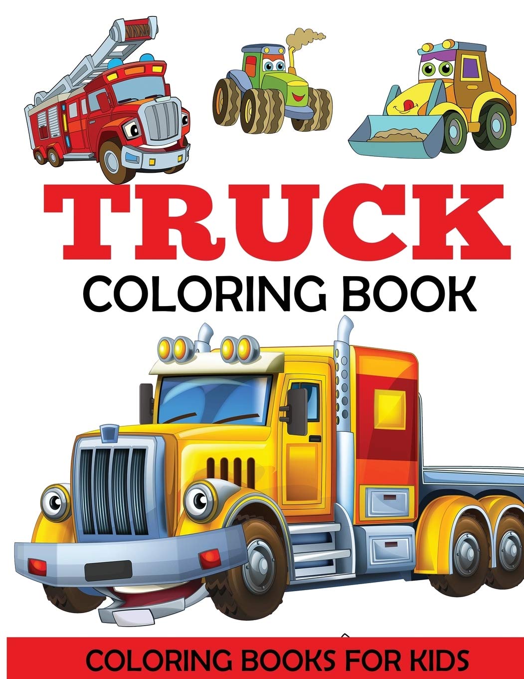 Truck Coloring Book: Kids Coloring Book with Monster Trucks, Fire Trucks, Dump Trucks, Garbage Trucks, and More. For Toddlers, P