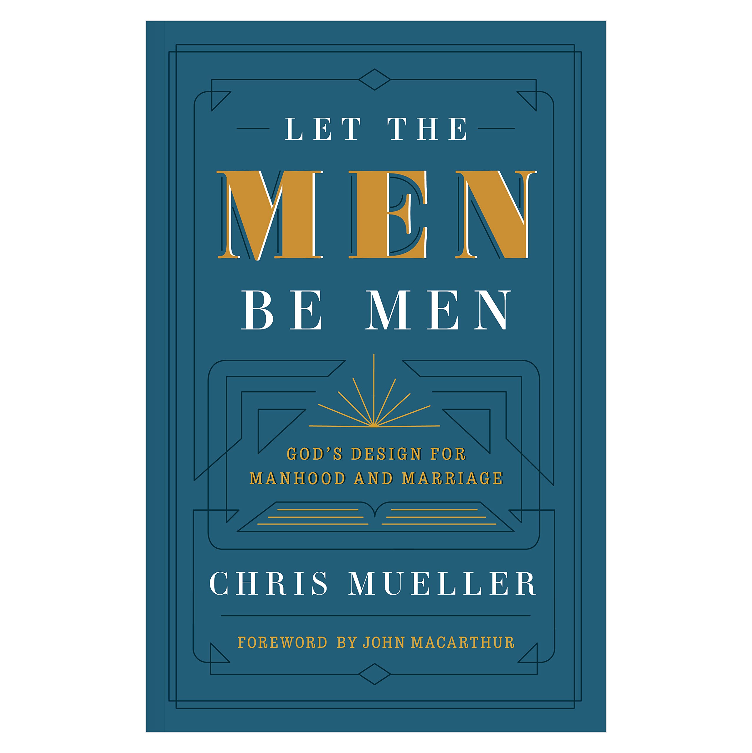 Let The Men Be Men: Gods Design for Manhood and Marriage