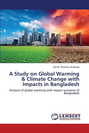 A Study on Global Warming & Climate Change with Impacts in Bangladesh: Analysis of global warming with impact sceneries of Bangl,Used