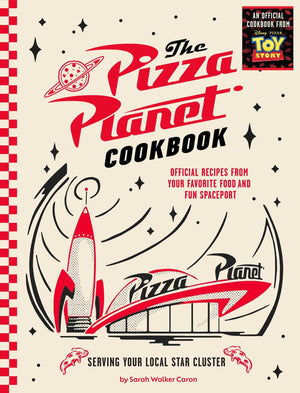 The Pizza Planet Cookbook: Official Recipes From Your Favorite Food And Fun Spaceport