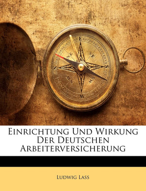 Einrichtung Und Wirkung Der Deutschen Arbeiterversicherung (German Edition),New