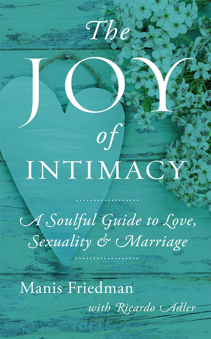 The Joy Of Intimacy: A Soulful Guide To Love, Sexuality, And Marriage