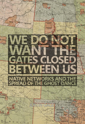 We Do Not Want The Gates Closed Between Us: Native Networks And The Spread Of The Ghost Dance,Used