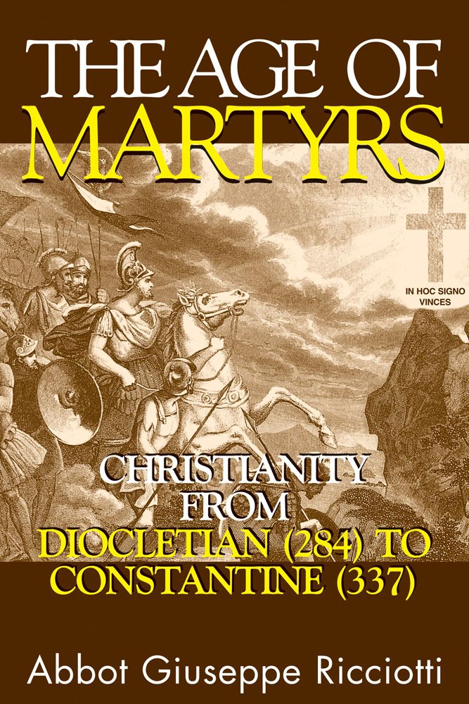 The Age Of Martyrs: Christianity From Diocletian (284) To Constantine (337),New