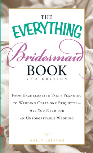 The Everything Bridesmaid Book: From bachelorette party planning to wedding ceremony etiquette  all you need for an unforgettab,Used