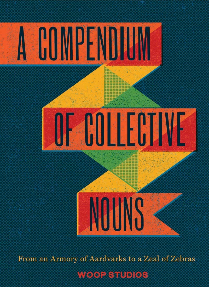A Compendium Of Collective Nouns: From An Armory Of Aardvarks To A Zeal Of Zebras