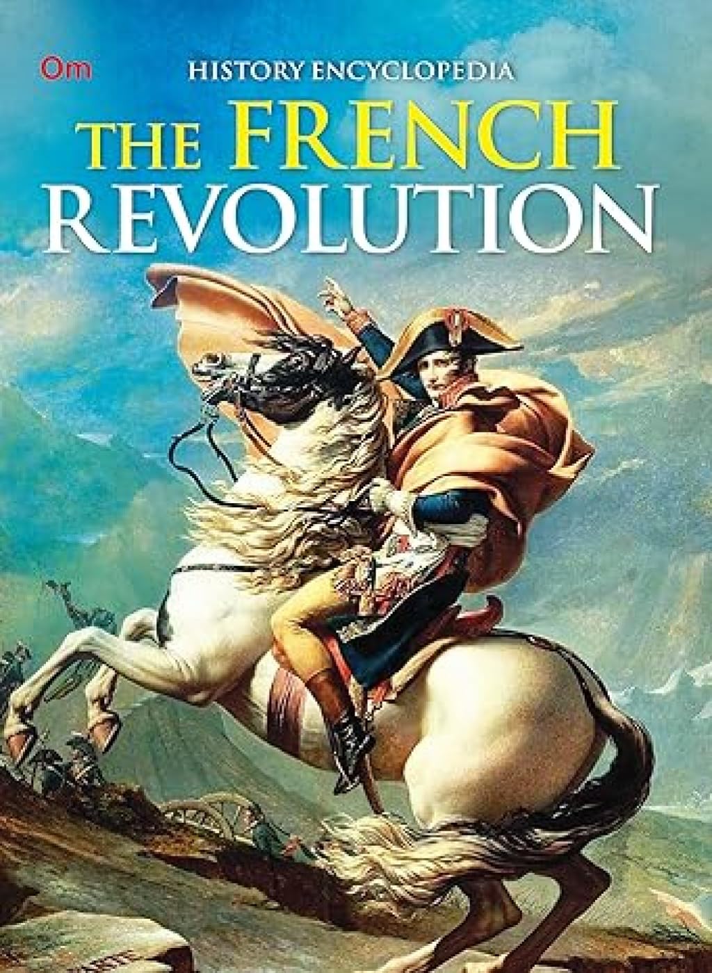 The French Revolution: Kids History Encyclopedia | From 1789 To The Rise Of Napoleon | Explore Reign Of Terror, Napoleon Bonaparte, Realism & More | Tale Of Revolution & Change | Past Chronicles | History For Children