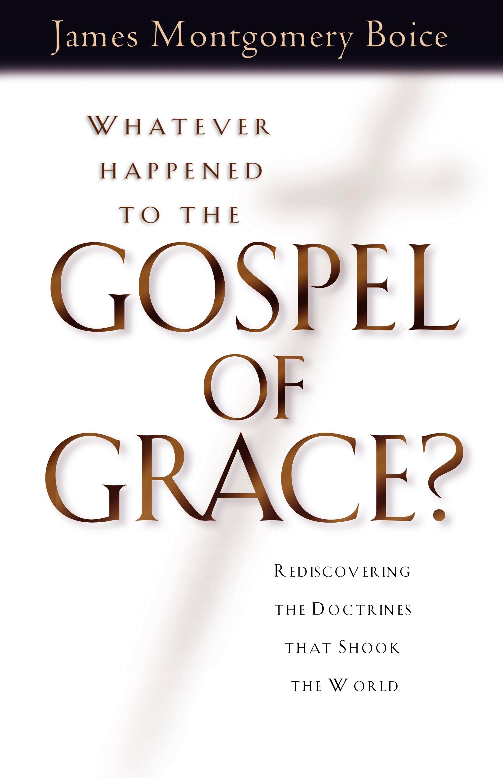 Whatever Happened to The Gospel of Grace?: Rediscovering the Doctrines that Shook the World,New