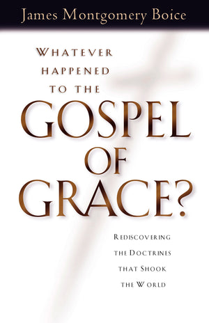 Whatever Happened to The Gospel of Grace?: Rediscovering the Doctrines that Shook the World,New