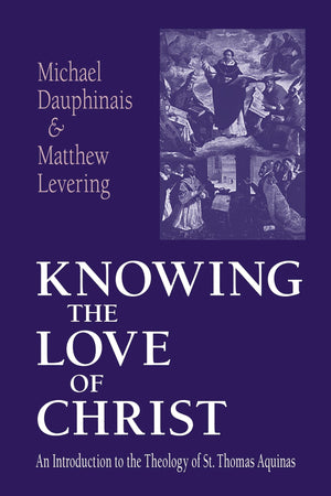 Knowing the Love of Christ: An Introduction to the Theology of St. Thomas Aquinas,Used