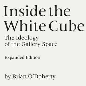 Inside the White Cube: The Ideology of the Gallery Space,New