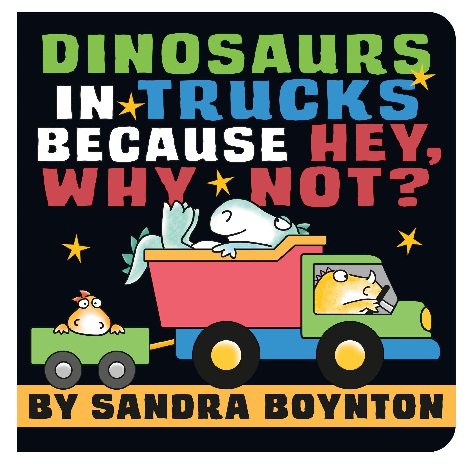 Dinosaurs In Trucks Because Hey, Why Not? (Boynton On Board (Sandra Boynton Board Books)),Used