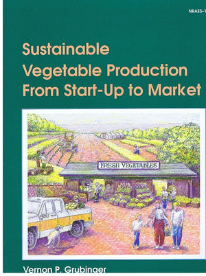 Sustainable Vegetable Production from StartUp to Market (Nraes (Series), 104.),New