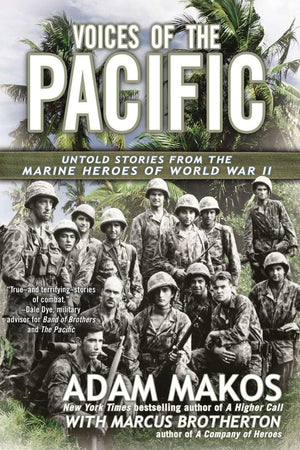 Voices Of The Pacific: Untold Stories From The Marine Heroes Of World War Ii