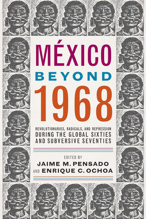 Mxico Beyond 1968: Revolutionaries, Radicals, And Repression During The Global Sixties And Subversive Seventies,New