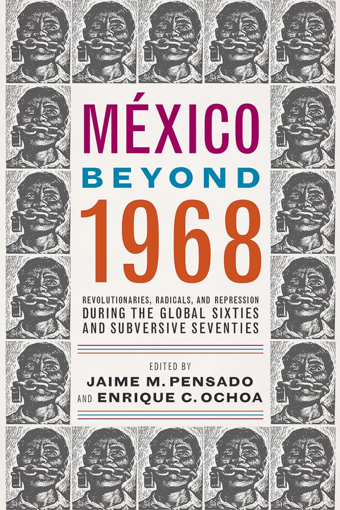 Mxico Beyond 1968: Revolutionaries, Radicals, And Repression During The Global Sixties And Subversive Seventies,New