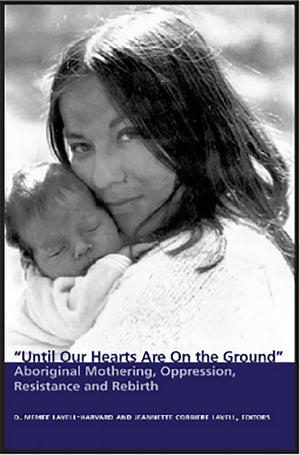 Until Our Hearts Are On the Ground: Aboriginal Mothering, Oppression, Resistance and Rebirth,New
