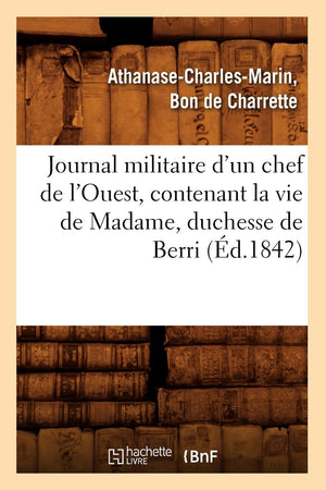 Journal Militaire D'Un Chef De L'Ouest, Contenant La Vie De Madame, Duchesse De Berri, (D.1842) (Histoire) (French Edition),New