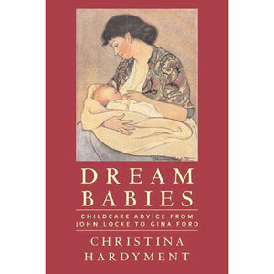Dream Babies: Childcare Advice From John Locke To Gina Ford-used