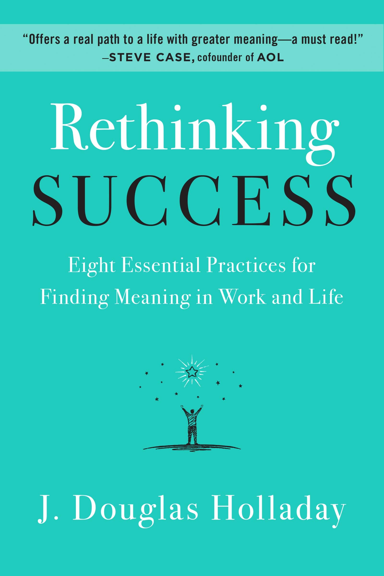 Rethinking Success: Eight Essential Practices for Finding Meaning in Work and Life,New