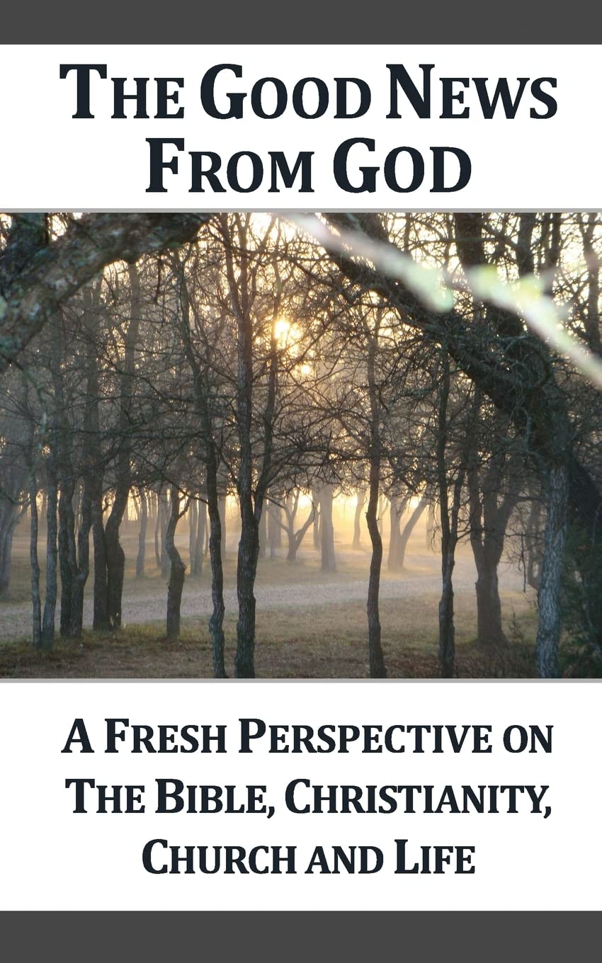 The Good News From God: A Fresh Perspective On The Bible, Christianity, Church, And Life, 2Nd Edition,Used