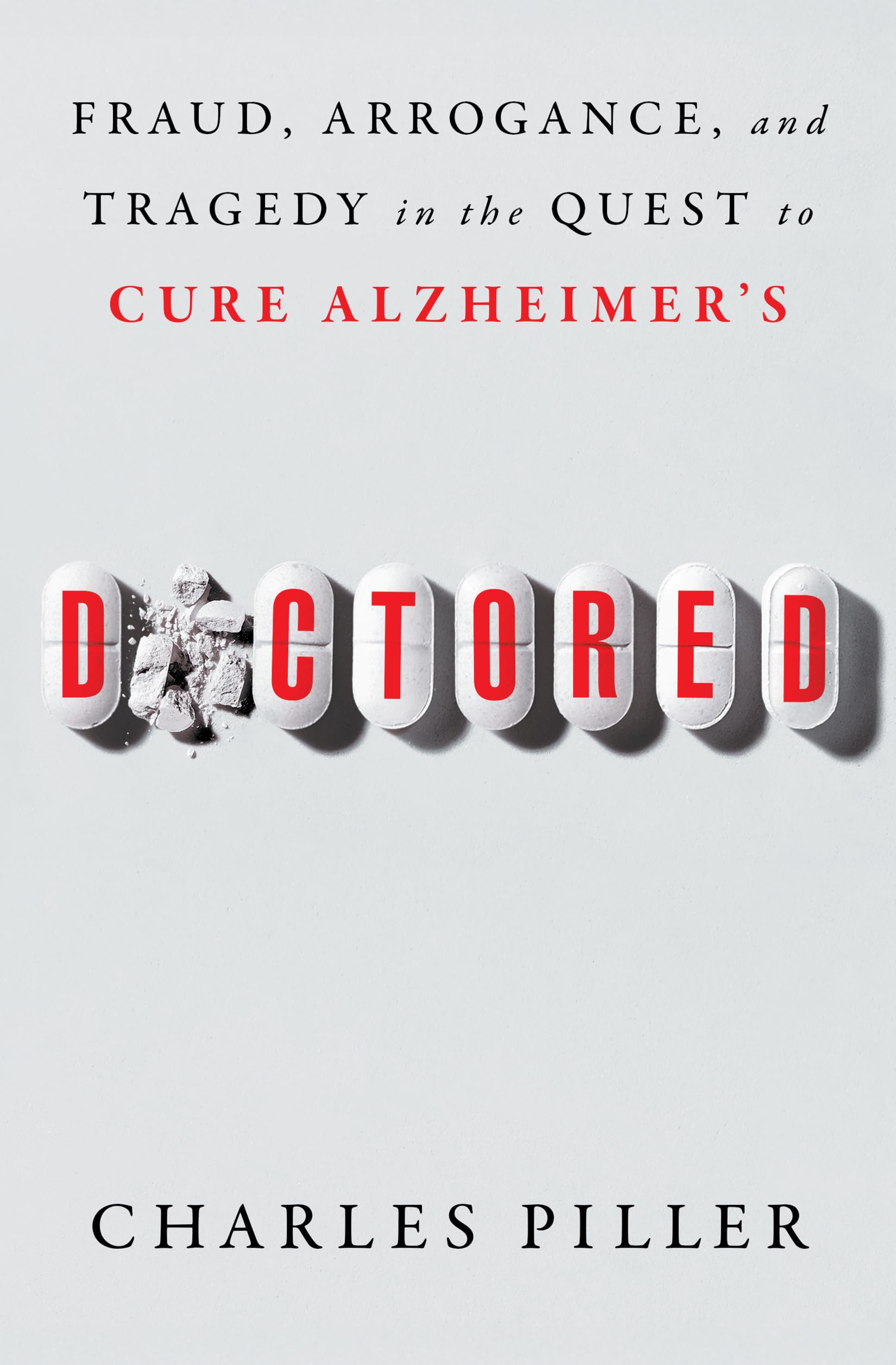 Doctored: Fraud, Arrogance, And Tragedy In The Quest To Cure AlzheimerS