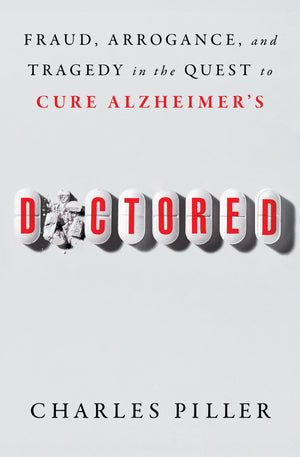 Doctored: Fraud, Arrogance, And Tragedy In The Quest To Cure AlzheimerS
