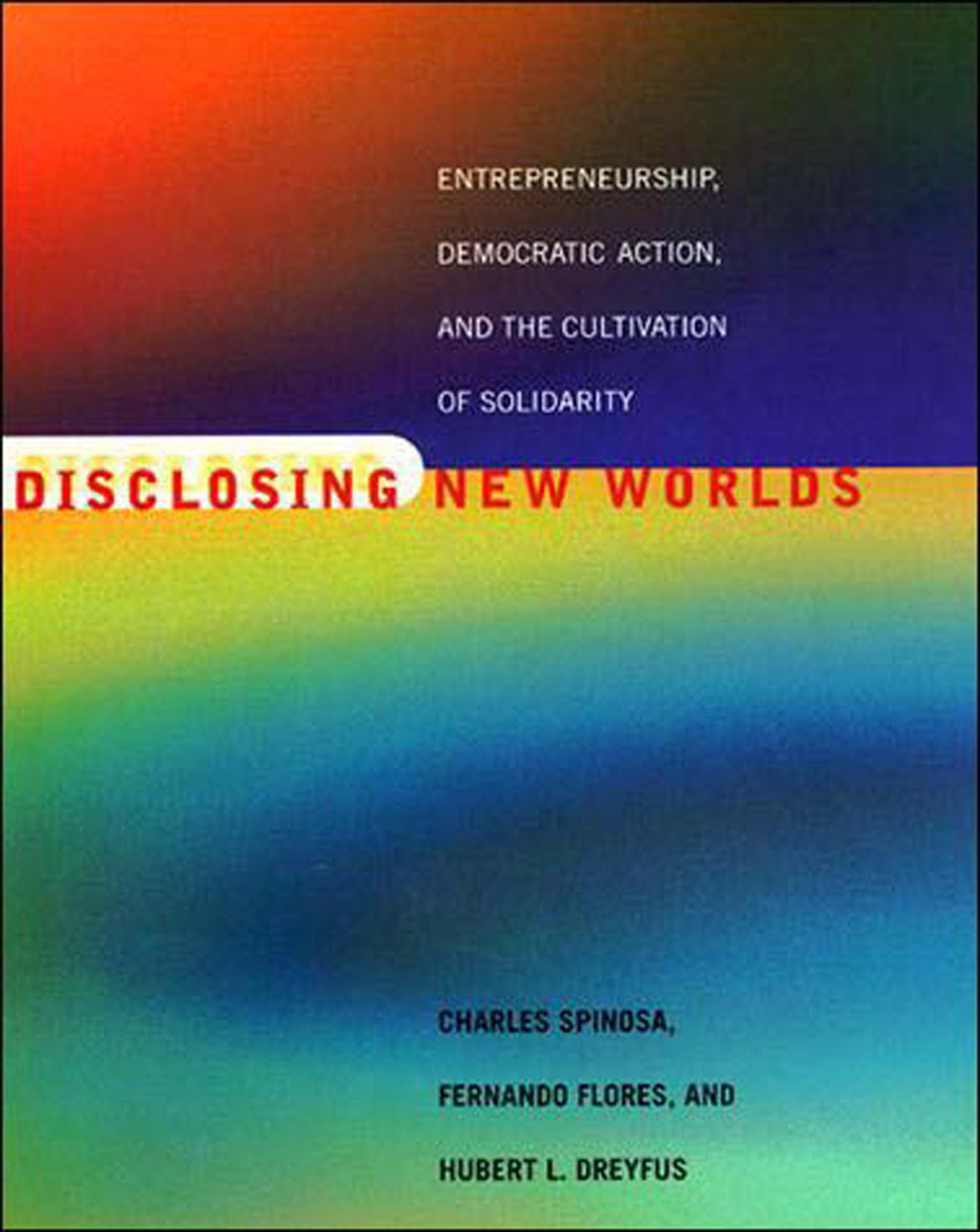 Disclosing New Worlds: Entrepreneurship, Democratic Action, And The Cultivation Of Solidarity,New