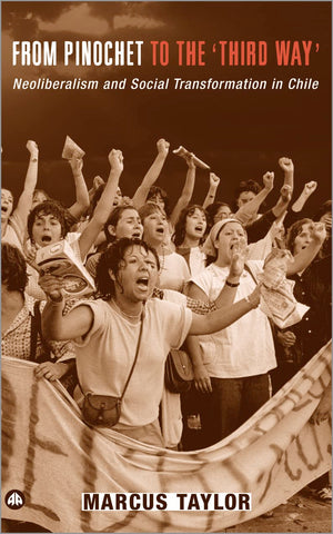From Pinochet To The 'Third Way': Neoliberalism And Social Transformation In Chile,New