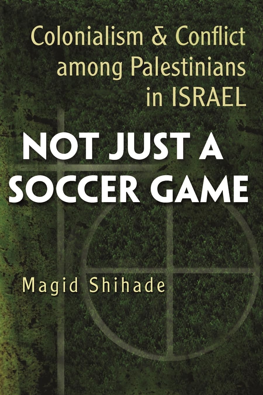 Not Just a Soccer Game: Colonialism and Conflict Among Palestinians in Israel (Syracuse Studies on Peace and Conflict Resolution,Used