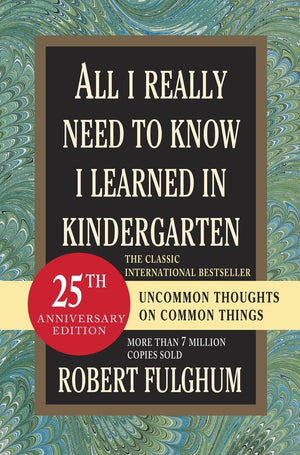 All I Really Need To Know I Learned In Kindergarten: Uncommon Thoughts On Common Things