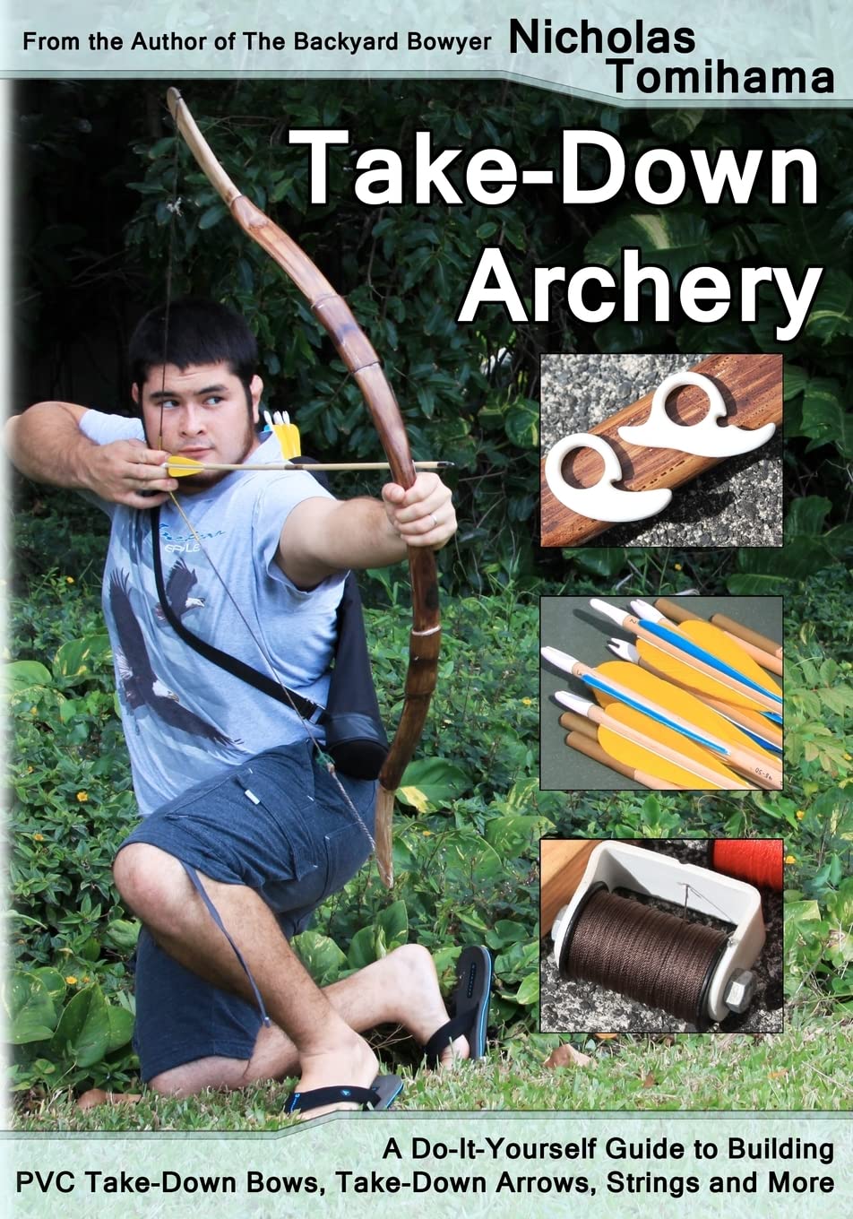 Takedown Archery: A Doityourself Guide To Building Pvc Takedown Bows, Takedown Arrows, Strings And More,Used