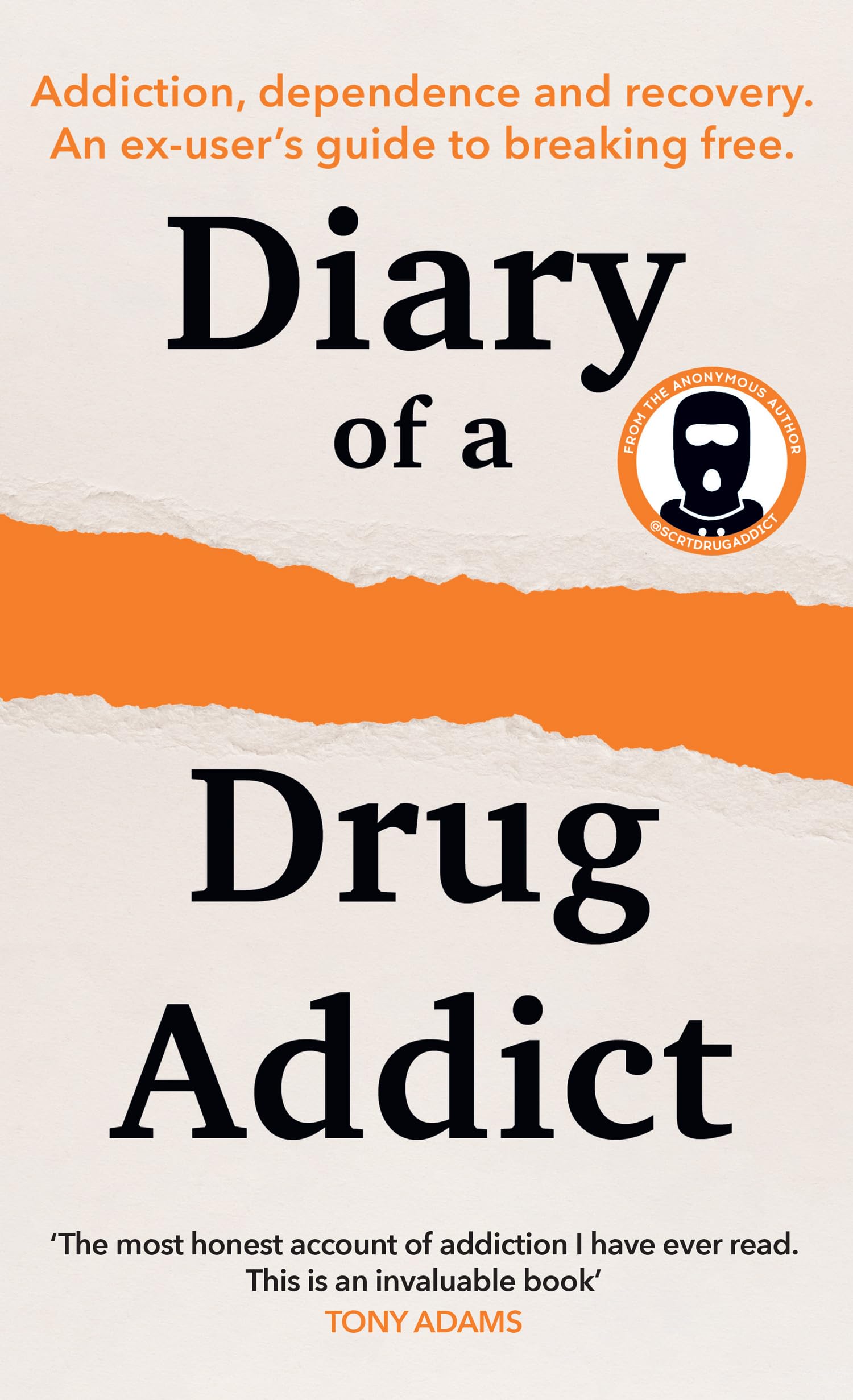 Diary Of A Secret Drug Addict: Addiction, Dependence And Recovery. An ExUserS Guide For Breaking Free. Learn The Causes Of Addi