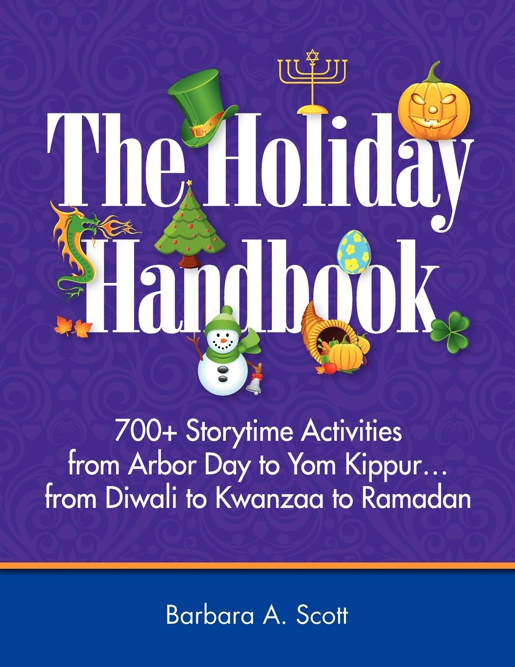 The Holiday Handbook: 700+ Storytime Activities from Arbor Day to Yom Kippur...from Diwali to Kwanzaa to Ramadan,New