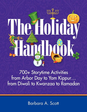 The Holiday Handbook: 700+ Storytime Activities from Arbor Day to Yom Kippur...from Diwali to Kwanzaa to Ramadan,New