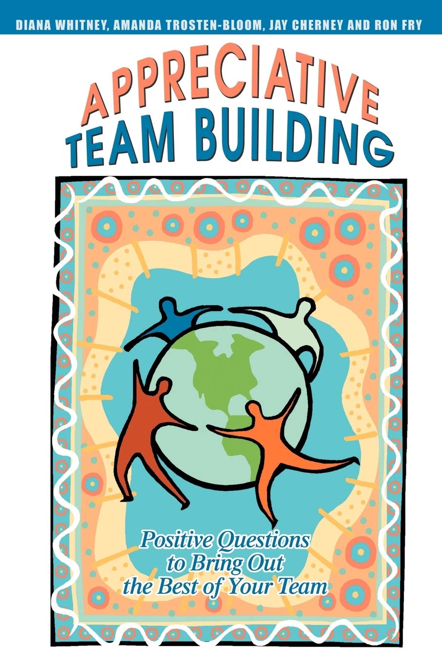 Appreciative Team Building: Positive Questions To Bring Out The Best Of Your Team,New