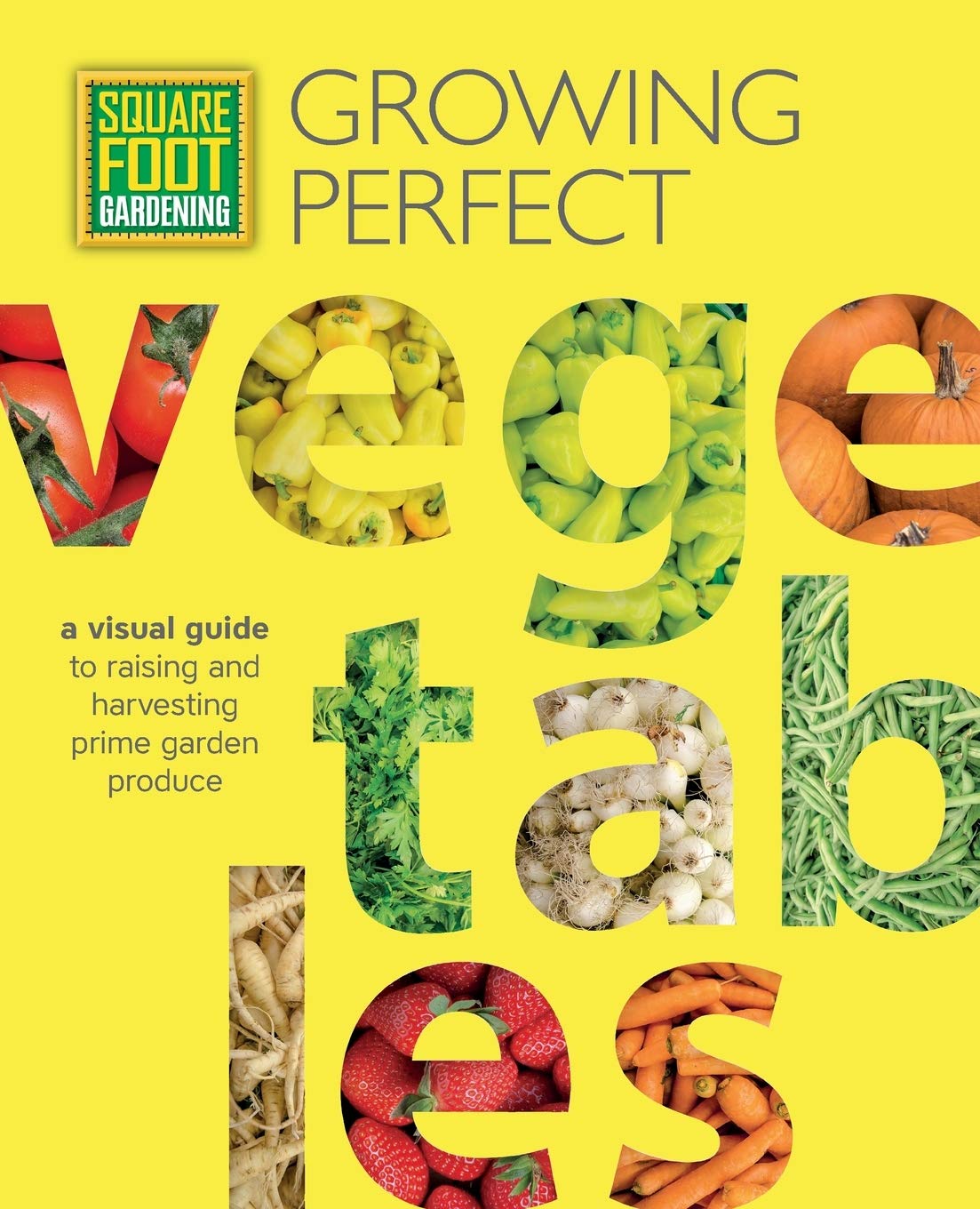 Square Foot Gardening: Growing Perfect Vegetables: A Visual Guide To Raising And Harvesting Prime Garden Produce (Volume 8) (All
