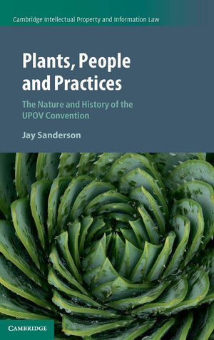 Plants, People and Practices: The Nature and History of the UPOV Convention (Cambridge Intellectual Property and Information Law,Used