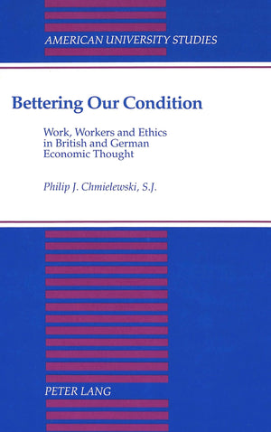 Bettering Our Condition: Work, Workers And Ethics In British And German Economic Thought (American University Studies),Used