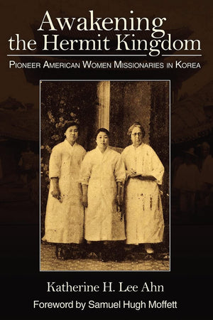 Awakening the Hermit Kingdom: Pioneer American Women Misionaries in Korea.,Used