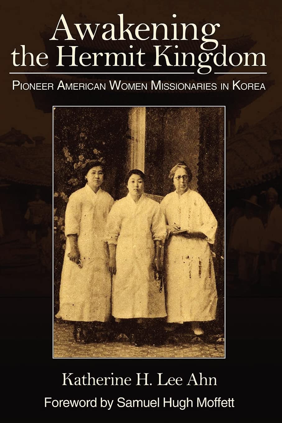 Awakening the Hermit Kingdom: Pioneer American Women Misionaries in Korea.,Used