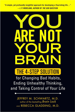 You Are Not Your Brain: The 4Step Solution For Changing Bad Habits, Ending Unhealthy Thinking, And Taking Control Of Your Life