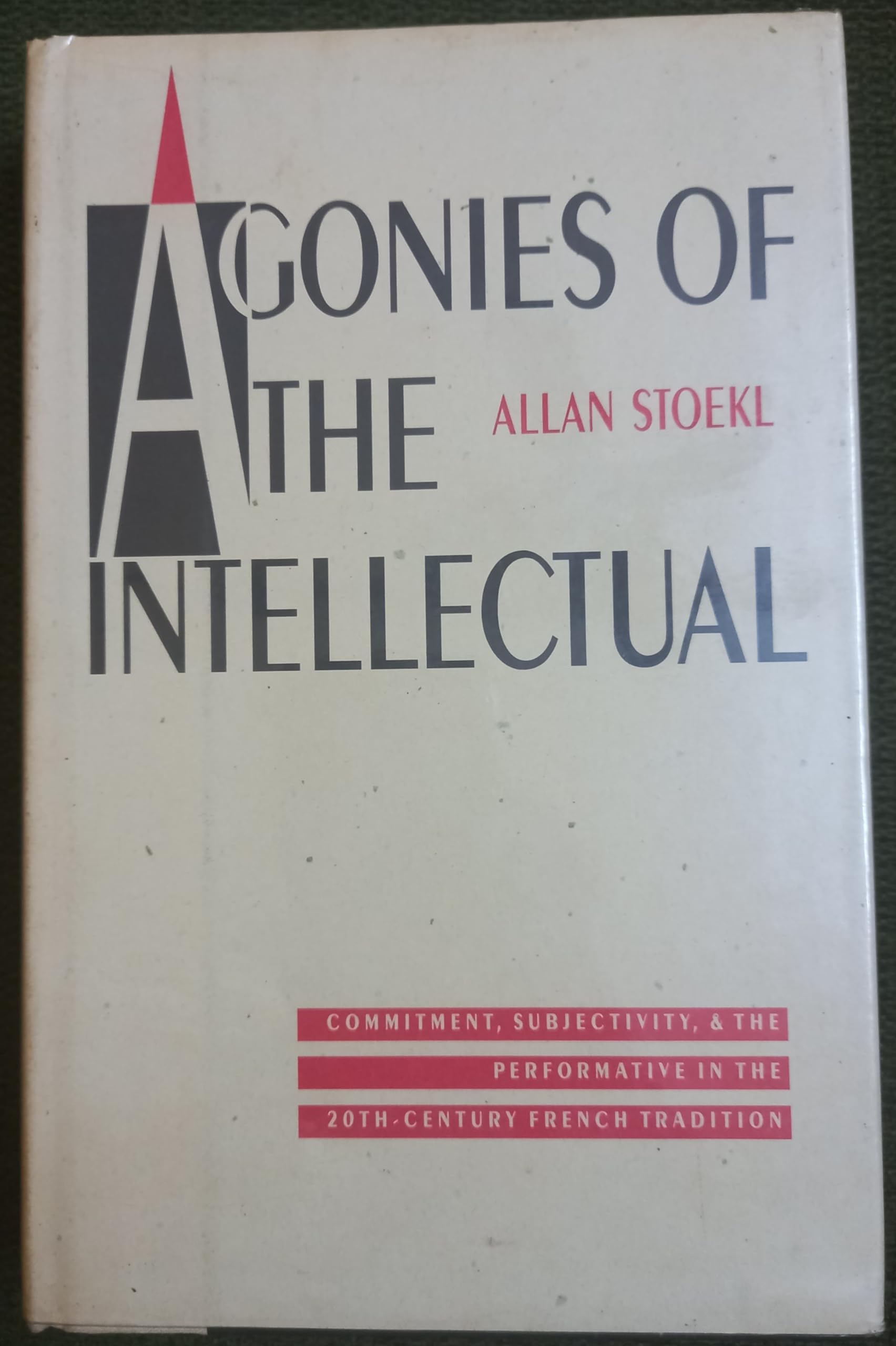Agonies of the Intellectual: Commitment, Subjectivity, and the Performative in the TwentiethCentury French Tradition,Used